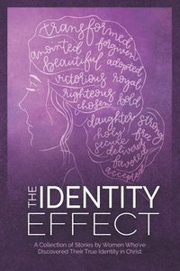 bokomslag The Identity Effect: A Collection of Stories by Women Who've Discovered Their True Identity in Christ