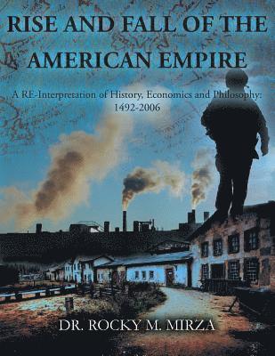 bokomslag Rise and Fall of the American Empire: A Re-Interpretation of History, Economics and Philosophy: 1492-2006