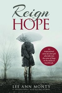 bokomslag Reign In Hope: An inspirational story of a lost girl who falls into the arms of Hope in the midst of heartbreak.