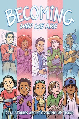 Becoming Who We Are: Real Stories About Growing Up Trans 1