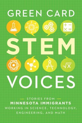 Stories from Minnesota Immigrants Working in Science, Technology, Engineering, and Math: Green Card Stem Voices 1