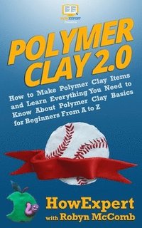 bokomslag Polymer Clay 2.0: How to Make Polymer Clay Items and Learn Everything You Need to Know About Polymer Clay Basics for Beginners From A to