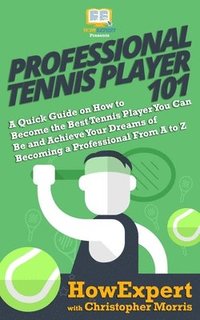 bokomslag Professional Tennis Player 101: A Quick Guide on How to Become the Best Tennis Player You Can Be and Achieve Your Dreams of Becoming a Professional Fr