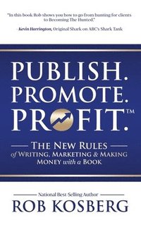 bokomslag Publish. Promote. Profit.: The New Rules of Writing, Marketing & Making Money with a Book