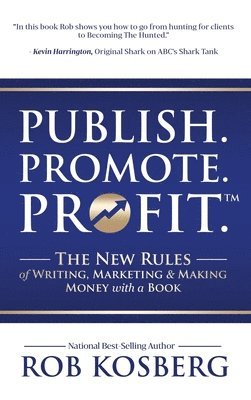 Publish. Promote. Profit.: The New Rules of Writing, Marketing & Making Money with a Book 1