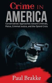 bokomslag Crime in America: Conservatives' Approaches toward Criminals, Police, Criminal Justice, and the Opioid Crisis