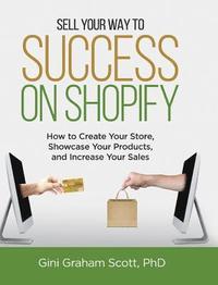 bokomslag Sell Your Way to Success on Shopify: How to Create Your Store, Showcase Your Products, and Increase Your Sales (with B&W Photos)