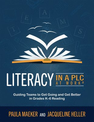 Paula Maeker, Jacqueline Heller - Literacy in a PLC at Work(r): Guiding Teams to Get Going and Get Better in Grades K-6 Reading (Implement the PLC at Work(r) Process to Support Student, Häftad
