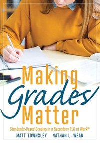 bokomslag Making Grades Matter: Standards-Based Grading in a Secondary PLC at Work(r)(a Practical Guide for Plcs and Standards-Based Grading at the Se