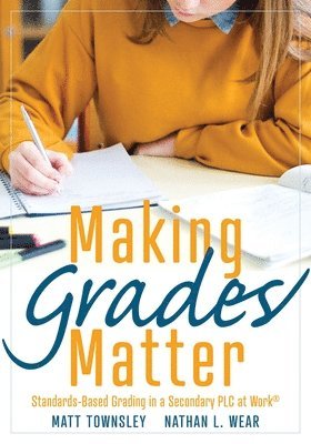 Making Grades Matter: Standards-Based Grading in a Secondary PLC at Work(r)(a Practical Guide for Plcs and Standards-Based Grading at the Se 1
