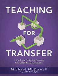 bokomslag Teaching for Transfer: A Guide for Designing Learning with Real-World Application (a Guide to Instructional Strategies That Build Transferabl