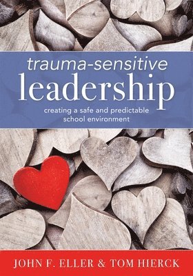John F. Eller, Tom Hierck, John F Eller - Trauma-Sensitive Leadership: Creating a Safe and Predictable School Environment (a Researched-Based Social-Emotional Guide to Support Students with Tr, Häftad