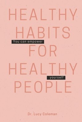 Lucy Coleman - Healthy habits for healthy people: The best guide for those seeking health and wellbeing, Häftad