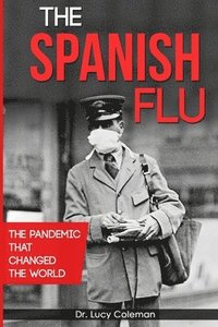 bokomslag The Spanish Flu: The pandemic that changed the world