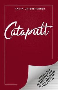 bokomslag Catapult: Tools High Achievers Use to Create Success in All Areas of Their Lives
