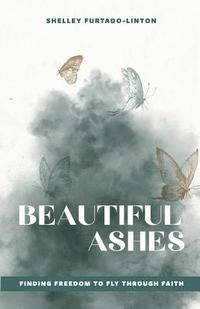 bokomslag Beautiful Ashes: Finding Freedom to Fly Through Faith