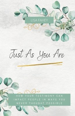 Just As You Are: How Your Testimony Can Impact People In Ways You Never Thought Possible 1