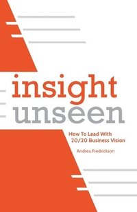 bokomslag Insight Unseen: How to Lead with 20/20 Business Vision