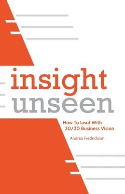 Insight Unseen: How to Lead with 20/20 Business Vision 1