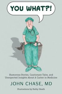 bokomslag You What?!: Humorous Stories, Cautionary Tales, and Unexpected Insights About A Career in Medicine