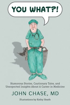 You What?!: Humorous Stories, Cautionary Tales, and Unexpected Insights About A Career in Medicine 1