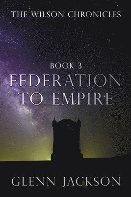 Glenn Jackson - The Wilson Chronicles: Federation to Empire, Häftad