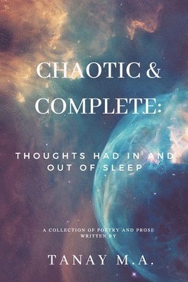 Chaotic & Complete: Thoughts had in and out of sleep 1