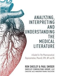 bokomslag Analyzing, Interpreting and Understanding The Medical Literature: A Guide For The Pharmaceutical Representative, PharmD, NP and PA