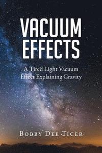 bokomslag Vacuum Effects: A Tired Light Vacuum Effect Explaining Gravity