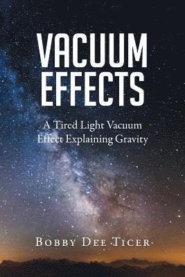 bokomslag Vacuum Effects: A Tired Light Vacuum Effect Explaining Gravity