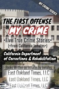 bokomslag My Crime Series - The First Offense: Five True Crime Stories From California Inmates