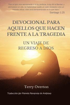 Terry Overton - DEVOCIONAL Para AQUELLOS Que HACEN FRENTE A La TRAGEDIA: Un VIAJE De REGRESO a DIOS, Häftad