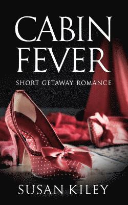 Cabin Fever: Short Getaway Romance 1