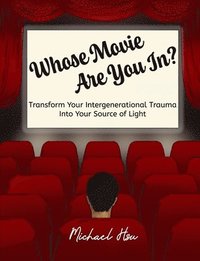 bokomslag Whose Movie Are You In?: Transform Your Intergenerational Trauma Into Your Source of Light
