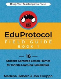 bokomslag The EduProtocol Field Guide Book 1: 16 Student-Centered Lesson Frames for Infinite Learning Possibilities