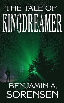 Benjamin a Sorensen, Benjamin a. Sorensen, Benjamin A. Sorensen - Tale of Kingdreamer, Inbunden