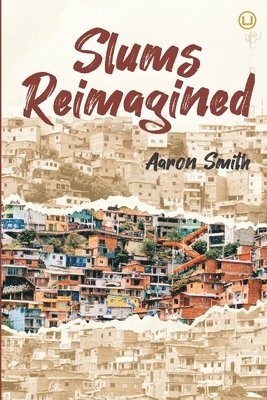 bokomslag Slums Reimagined: How Informal Settlements Help the Poor Overcome Poverty and Model Sustainable Neighborhoods for All
