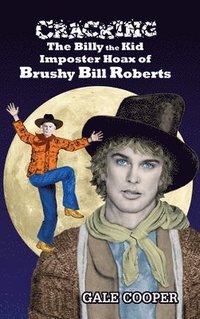 bokomslag Cracking the Billy the Kid Imposter Hoax of Brushy Bill Roberts