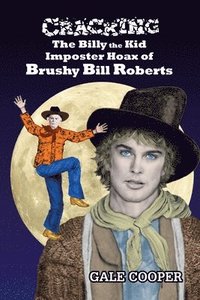 bokomslag Cracking the Billy the Kid Imposter Hoax of Brushy Bill Roberts