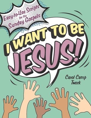 I Want to Be Jesus: Easy-to-Use Scripts for the Sunday Gospels