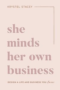 bokomslag She Minds Her Own Business: The Guide to Designing a Life and Business You Love