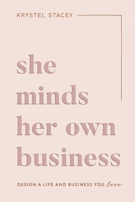 bokomslag She Minds Her Own Business: The Guide to Designing a Life and Business You Love