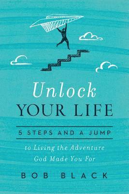 Unlock Your Life: 5 Steps and a Jump to Living the Adventure God Made You for 1