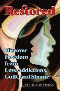bokomslag Restored: Discover Freedom from Love Addictions, Guilt, and Shame