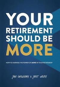 bokomslag Your Retirement Should Be More: How To Harness The Power Of More In Your Retirement