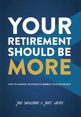 John Shrewsbury, Janet Walker - Your Retirement Should Be More: How To Harness The Power Of More In Your Retirement, Inbunden