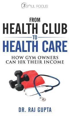 bokomslag From Health Club to Healthcare: How Gym Owners Can 10x Their Income