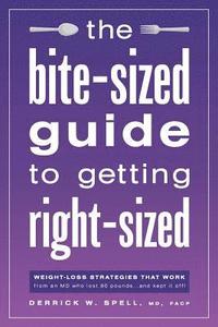 bokomslag The Bite-Sized Guide to Getting Right-Sized: Weight-Loss Strategies That Work from an MD Who Lost 80 Pounds...and Kept It Off