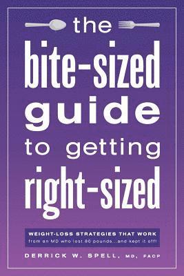 The Bite-Sized Guide to Getting Right-Sized: Weight-Loss Strategies That Work from an MD Who Lost 80 Pounds...and Kept It Off 1