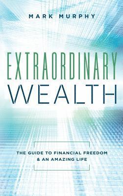 bokomslag Extraordinary Wealth: The Guide To Financial Freedom & An Amazing Life